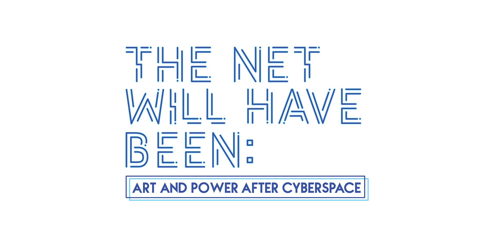The Net Will Have Been: Art and Power After Cyberspace