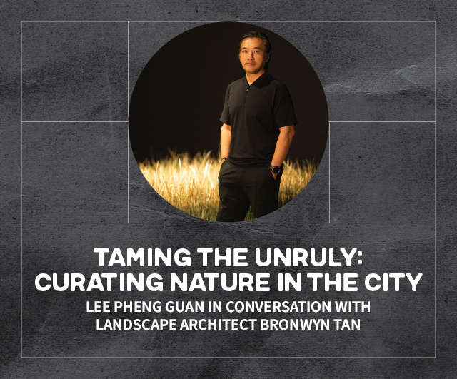 Taming the Unruly: Curating Nature in the City — Lee Pheng Guan in Conversation with Landscape Architect Bronwyn Tan