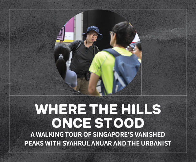 [Walking Tour] Where the Hills Once Stood: Walking Singapore’s Vanished Peaks with Syahrul Anuar and The Urbanist