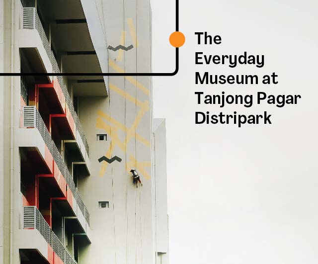 The Everyday Museum at Tanjong Pagar Distripark