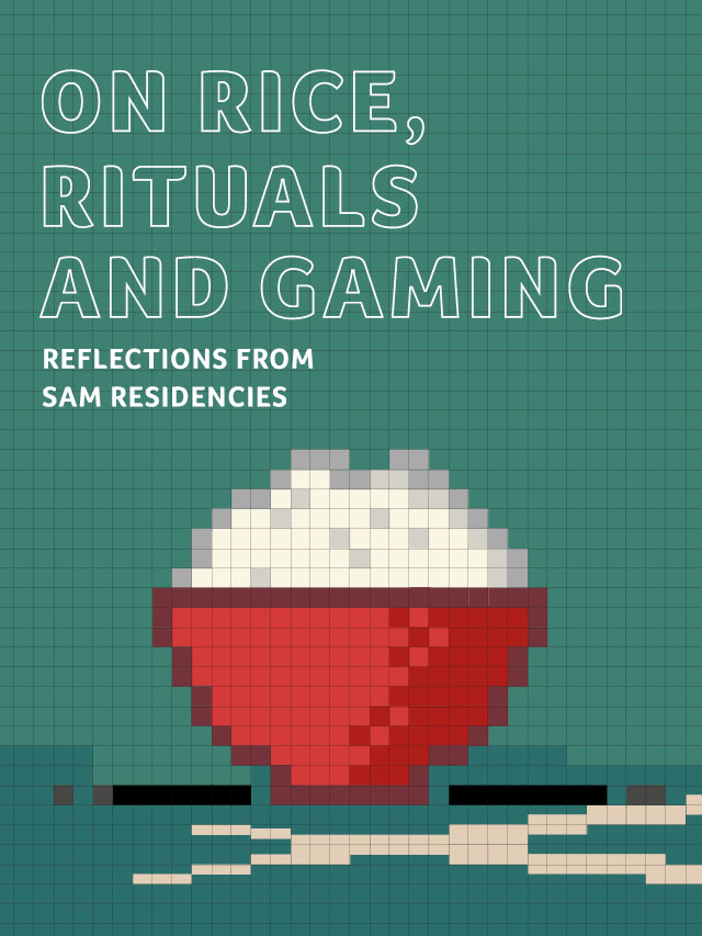 On Rice, Rituals and Gaming:  Reflections from SAM Residencies