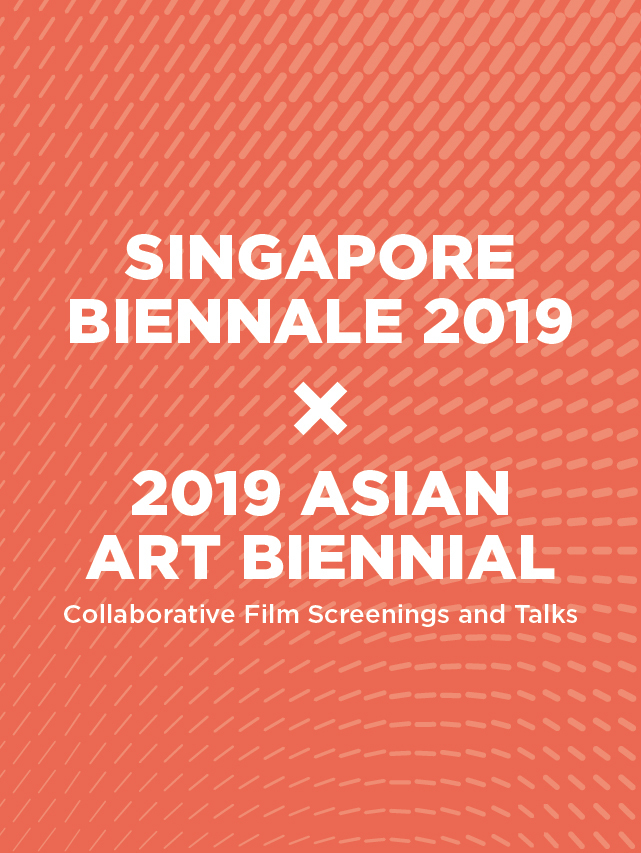 Singapore Biennale 2019 x 2019 Asian Art Biennial | Collaborative Film Screenings and Talks