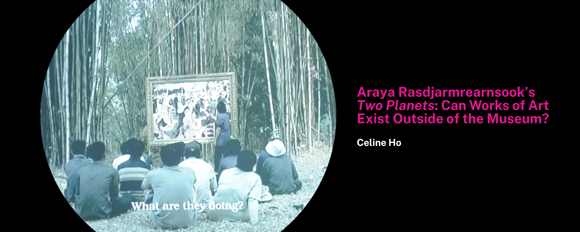 Araya Rasdjarmrearnsook’s Two Planets: Can Works of Art Exist Outside of the Museum?