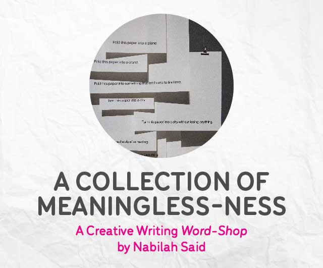A Collection of Meaninglessness: A Creative Writing Word-shop by Nabilah Said